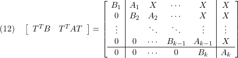 \displaystyle{(12)\quad \left[\begin{array}{cc} T^TB & T^TAT \end{array}\right]= \left[\begin{array}{c|cccc|c} B_1 & A_1 & X      & \cdots  & X       & X \\ 0   & B_2 & A_2    & \cdots  & X       & X \\ \vdots &     & \ddots & \ddots  & \vdots  & \vdots \\ 0   & 0   & \cdots & B_{k-1} & A_{k-1} & X      \\ \hline 0   & 0   & \cdots & 0       & B_k     & A_k \end{array}\right] }