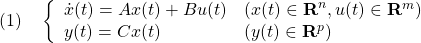 \displaystyle{(1)\quad \left\{\begin{array}{ll} \dot{x}(t)=Ax(t)+Bu(t)&(x(t)\in{\bf R}^n,u(t)\in{\bf R}^m)\\ y(t)=Cx(t)&(y(t)\in{\bf R}^p)\right. \end{array} }