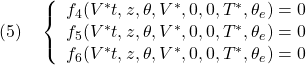 \displaystyle{(5)\quad \left\{\begin{array}{l} f_4(V^*t,z,\theta,V^*,0,0,T^*,\theta_e)=0\\ f_5(V^*t,z,\theta,V^*,0,0,T^*,\theta_e)=0\\ f_6(V^*t,z,\theta,V^*,0,0,T^*,\theta_e)=0 \end{array}\right. }