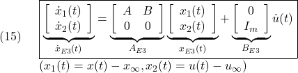 \displaystyle{(15)\quad \begin{array}{l} \boxed{ \underbrace{ \left[\begin{array}{c} \dot x_1(t)\\ \dot x_2(t) \end{array}\right] }_{\dot{x}_{E3}(t)} = \underbrace{ \left[\begin{array}{cc} A & B \\ 0 & 0 \end{array}\right] }_{A_{E3}} \underbrace{ \left[\begin{array}{c} x_1(t)\\ x_2(t) \end{array}\right] }_{x_{E3}(t)} + \underbrace{ \left[\begin{array}{c} 0\\ I_m \end{array}\right] }_{B_{E3}} {\dot u}(t)}\\ (x_1(t)=x(t)-x_\infty, x_2(t)=u(t)-u_\infty) \end{array} }