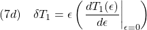 \displaystyle{(7d)\quad \delta T_1=\epsilon\left(\left.\frac{dT_1(\epsilon)}{d\epsilon}\right|_{\epsilon=0}\right)}