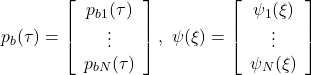 \displaystyle{ p_b(\tau)= \left[\begin{array}{c} p_{b1}(\tau) \\ \vdots\\ p_{bN}(\tau) \\ \end{array}\right],\ \psi(\xi)= \left[\begin{array}{c} \psi_1(\xi) \\ \vdots\\ \psi_N(\xi) \\ \end{array}\right] }