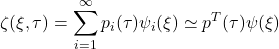 \displaystyle{\zeta(\xi,\tau)=\displaystyle\sum_{i=1}^\infty p_i(\tau)\psi_i(\xi)\simeq p^T(\tau)\psi(\xi)}