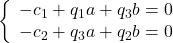 \displaystyle{\left\{\begin{array}{l} -c_1+q_1a+q_3b=0\\ -c_2+q_3a+q_2b=0 \end{array}\right.}