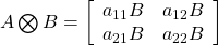 A\bigotimes B = \left[\begin{array}{cc} a_{11}B & a_{12}B \\ a_{21}B & a_{22}B \end{array}\right]