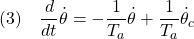 \displaystyle{(3)\quad\frac{d}{dt}\dot{\theta}=-\frac{1}{T_a}\dot{\theta}+\frac{1}{T_a}\dot{\theta}_c}