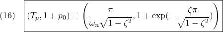 \displaystyle{(16)\quad \boxed{(T_p,1+p_0)=\left(\frac{\pi}{\omega_n\sqrt{1-\zeta^2}},1+\exp(-\frac{\zeta\pi}{\sqrt{1-\zeta^2}})\right)} }