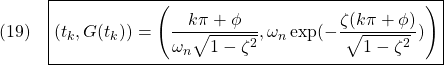 \displaystyle{(19)\quad \boxed{(t_k,G(t_k))=\left(\frac{k\pi+\phi}{\omega_n\sqrt{1-\zeta^2}},\omega_n\exp(-\frac{\zeta(k\pi+\phi)}{\sqrt{1-\zeta^2}})\right)} }