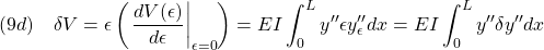 \displaystyle{(9d)\quad \delta V=\epsilon\left(\left.\frac{dV(\epsilon)}{d\epsilon}\right|_{\epsilon=0}\right) = EI \int_0^{L} y'' \epsilon{y_\epsilon''} dx = EI \int_0^{L} y'' \delta y'' dx }