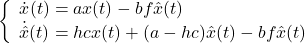 \displaystyle{ \left\{\begin{array}{l} \dot{x}(t)=ax(t)-bf\hat{x} (t)\\ \dot{\hat{x}}(t)=hcx(t)+(a-hc)\hat{x}(t)-bf\hat{x}(t) \end{array}\right. }