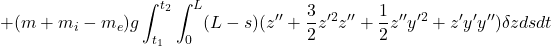 \displaystyle{ +(m+m_i-m_e)g\int_{t_1}^{t_2}\int_0^L(L-s)(z''+{3\over 2}z'^2z''+{1\over 2}z''y'^2+z'y'y'')\delta zdsdt }