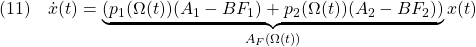 \displaystyle{(11)\quad \dot{x}(t)=\underbrace{(p_1(\Omega(t))(A_1-BF_1)+p_2(\Omega(t))(A_2-BF_2))}_{A_F(\Omega(t))}x(t) }