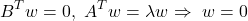 \begin{equation*} B^Tw=0,\ A^Tw=\lambda w \Rightarrow\ w=0 \end{equation*}