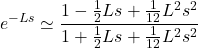 \displaystyle{ e^{-Ls}\simeq\frac{1-\frac{1}{2}Ls+\frac{1}{12}L^2s^2}{1+\frac{1}{2}Ls+\frac{1}{12}L^2s^2} \nonumber }