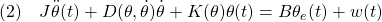 \displaystyle{(2)\quad J\ddot{\theta}(t)+D(\theta,\dot{\theta})\dot{\theta}+K(\theta)\theta(t)=B\theta_e(t)+w(t) }