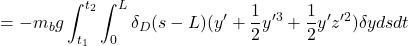 \displaystyle{ =-m_bg\int_{t_1}^{t_2}\int_0^L\delta_D(s-L)(y'+{1\over 2}y'^3+{1\over 2}y'z'^2)\delta y dsdt }