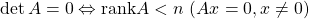 \det A=0\Leftrightarrow {\rm rank}A<n\ (Ax=0, x\ne0)