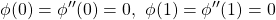 \displaystyle{\phi(0)=\phi''(0)=0,\ \phi(1)=\phi''(1) =0}