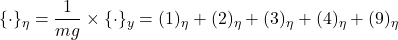 \displaystyle{\{\cdot\}_\eta=\frac{1}{mg}\times\{\cdot\}_y=(1)_\eta+(2)_\eta+(3)_\eta+(4)_\eta+(9)_\eta}