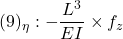 \displaystyle{(9)_\eta: -\frac{L^3}{EI}\times f_z }