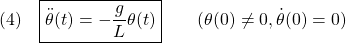 \displaystyle{(4)\quad \boxed{\ddot\theta(t)=-\frac{g}{L}\theta(t)}\qquad(\theta(0)\ne0, \dot{\theta}(0)=0) }