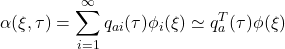 \displaystyle{\alpha(\xi,\tau) =\displaystyle\sum_{i=1}^\infty q_{ai}(\tau)\phi_i(\xi)\simeq q_a^T(\tau)\phi(\xi)}