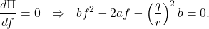 \begin{eqnarray*} \frac{d\Pi}{df}=0 & \Rightarrow & bf^2-2af-\left(\frac{q}{r}\right)^2b=0. \end{eqnarray*}