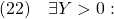 \displaystyle{(22)\quad \exists Y>0:\ }