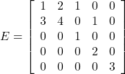  E=\left[\begin{array}{ccccc}       1 & 2 & 1 & 0 & 0\\       3 & 4 & 0 & 1 & 0\\       0 & 0 & 1 & 0 & 0\\       0 & 0 & 0 & 2 & 0\\       0 & 0 & 0 & 0 & 3      \end{array}\right] 