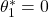 \theta_1^*=0