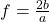 f=\frac{2b}{a}