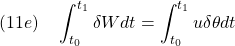 \displaystyle{(11e)\quad \int_{t_0}^{t_1}\delta W dt= \int_{t_0}^{t_1} u\delta\theta dt }