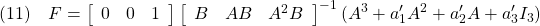 \displaystyle{(11)\quad F= \left[\begin{array}{ccc} 0 &0 &1 \end{array}\right] \left[\begin{array}{ccc} B &AB&A^2B \end{array}\right]^{-1} (A^3+a_1'A^2+a_2'A+a_3'I_3) }