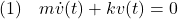 \displaystyle{(1)\quad m\dot{v}(t)+kv(t)=0 }