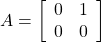 A=\left[\begin{array}{cc} 0& 1\\ 0& 0 \end{array}\right]