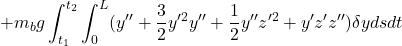 \displaystyle{ +m_bg\int_{t_1}^{t_2}\int_0^L(y''+{3\over 2}y'^2y''+{1\over 2}y''z'^2+y'z'z'')\delta yds dt }