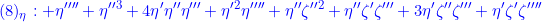 \displaystyle{{(8)_\eta: +\eta''''+\eta''^3+4\eta'\eta''\eta'''+\eta'^2\eta''''+\eta''\zeta''^2+\eta''\zeta'\zeta'''+3\eta'\zeta''\zeta'''+\eta'\zeta'\zeta'''' }}