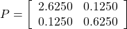 \displaystyle{ P=\left[\begin{array}{cc} 2.6250 & 0.1250\\ 0.1250 & 0.6250 \end{array}\right] }