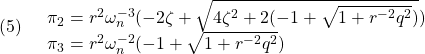 \displaystyle{(5)\quad \begin{array}{l} \pi_2=r^2\omega_n^{-3}(-2\zeta+\sqrt{4\zeta^2+ 2(-1+\sqrt{1+r^{-2}q^2})})}\\ \pi_3=r^2\omega_n^{-2}(-1+\sqrt{1+r^{-2}q^2}) \end{array} }