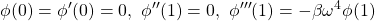 \displaystyle{\phi(0)=\phi'(0)=0,\ \phi''(1) =0,\ \phi'''(1) =-\beta\omega^4\phi(1)}