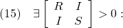 \displaystyle{(15)\quad \exists \left[\begin{array}{cc} R & I \\ I & S \end{array}\right]>0: }