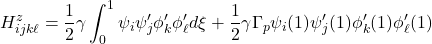 \displaystyle{H^z_{ijk\ell}={1\over 2}\gamma \int_0^1 \psi_i\psi'_j\phi'_k \phi'_\ell d\xi +{1\over 2}\gamma\Gamma_p \psi_i(1)\psi'_j(1) \phi'_k(1) \phi'_\ell(1)}