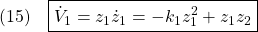 \displaystyle{(15)\quad \boxed{\dot{V}_1=z_1\dot{z}_1=-k_1z_1^2+z_1z_2} }