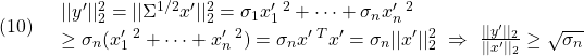 \displaystyle{(10)\quad \begin{array}{l} ||y'||_2^2=||\Sigma^{1/2} x'||_2^2=\sigma_1x_1'\,^2+\cdots+\sigma_nx_n'\,^2\\ \ge \sigma_n(x_1'\,^2+\cdots+x_n'\,^2)=\sigma_nx'\,^Tx'=\sigma_n||x'||_2^2 \ \Rightarrow\ \frac{||y'||_2}{||x'||_2}\ge\sqrt{\sigma_n} \end{array} }