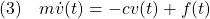 \displaystyle{(3)\quad m\dot{v}(t)=-cv(t)+f(t) }