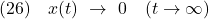 \displaystyle{(26)\quad x(t)\ \rightarrow\ 0 \quad (t\rightarrow\infty) }