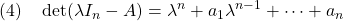 \displaystyle{(4)\quad \det(\lambda I_n-A)=\lambda^n+a_1\lambda^{n-1}+\cdots+a_n }