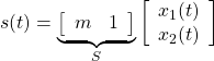 \displaystyle{ s(t)= \underbrace{ \left[\begin{array}{cc} m & 1 \end{array}\right] }_{S} \left[\begin{array}{c} x_1(t)\\ x_2(t) \end{array}\right] }