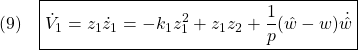 \displaystyle{(9)\quad \boxed{\dot{V}_1=z_1\dot{z}_1=-k_1z_1^2+z_1z_2+\frac{1}{p}(\hat{w}-w)\dot{\hat{w}}} }