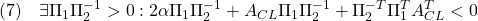 \displaystyle{(7)\quad \exists \Pi_1\Pi_2^{-1}>0: 2\alpha \Pi_1\Pi_2^{-1}+A_{CL}\Pi_1\Pi_2^{-1}+\Pi_2^{-T}\Pi_1^TA_{CL}^T<0 }